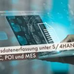 Betriebsdatenerfassung unter S/4HANA – PP-PDC, POI und MES