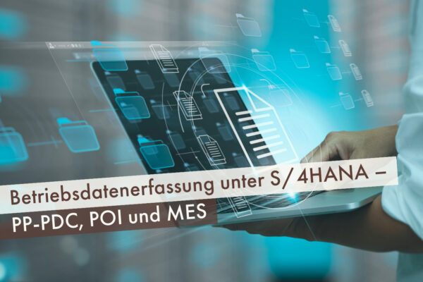 Betriebsdatenerfassung unter S/4HANA – PP-PDC, POI und MES