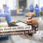 Synergie durch ein MES und Personaleinsatzplanung im SAP