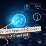 Herausforderungen und Chancen von Industrie 4.0 und IIoT