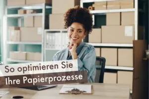 So optimieren Sie Ihre Papierprozesse
