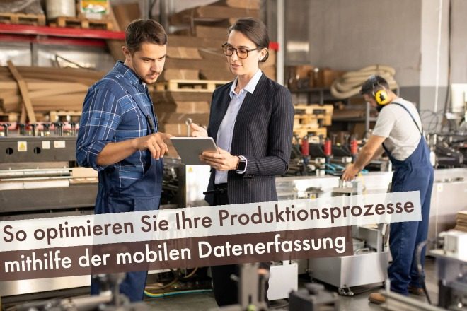 Produktionsprozesse mithilfe mobilen Datenerfassung optimieren