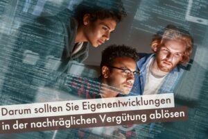 Darum sollten Sie Eigenentwicklungen in der nachträglichen Vergütung ablösen
