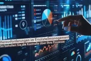 Herausforderungen im Ersatzteilmanagement: So behalten Sie die Kontrolle über Ihre Prozesse