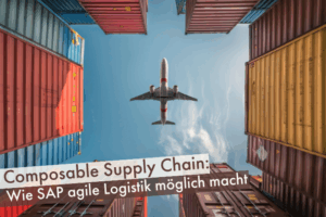 Composable Supply Chain: Wie SAP agile Logistik möglich macht