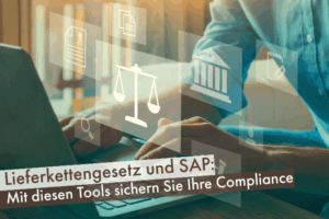 Lieferkettengesetz und SAP: Mit diesen Tools sichern Sie Ihre Compliance