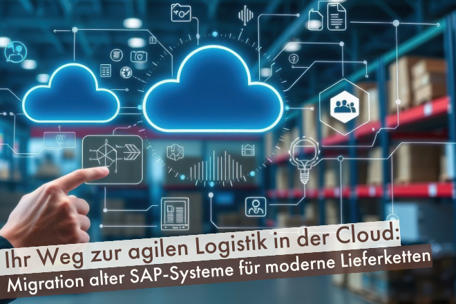 Ihr Weg zur agilen Logistik in der Cloud: Migration alter SAP-Systeme für moderne Lieferketten