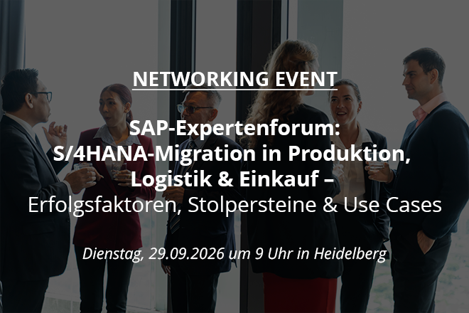 SAP-Expertenforum: S/4HANA-Migration in Produktion, Logistik & Einkauf – Erfolgsfaktoren, Stolpersteine & Use Cases