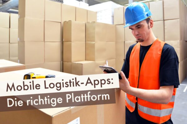 Mobile Logistik-Apps: Die richtige Plattform