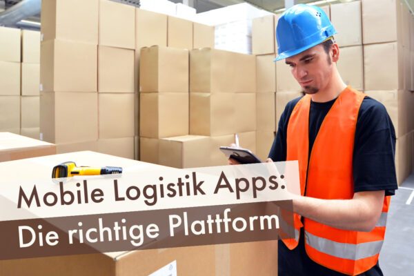 Mobile Logistik Apps: Die richtige Plattform