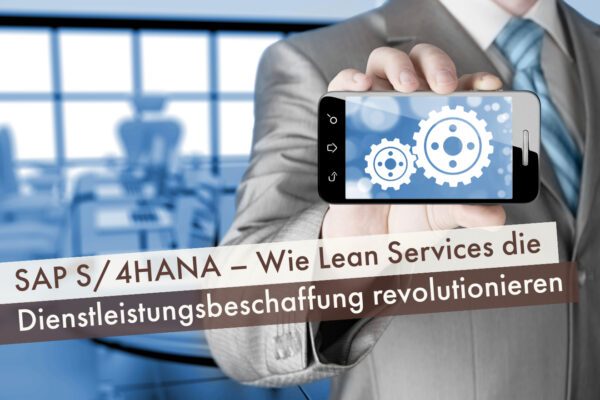 SAP S/4HANA – Wie Lean Services die Dienstleistungsbeschaffung revolutionieren