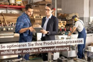 Produktionsprozesse mithilfe mobilen Datenerfassung optimieren