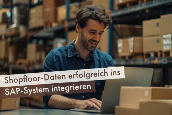 Shopfloor-Daten erfolgreich ins SAP-System integrieren