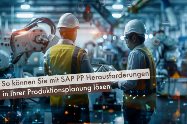 So-können-Sie-mit-SAP-PP-Herausforderungen-in-Ihrer-Produktion-lösen