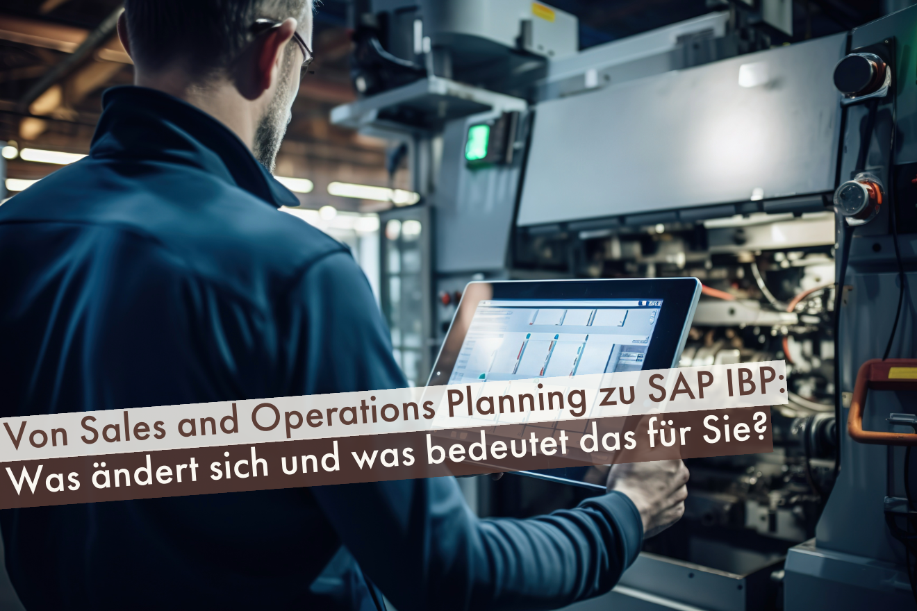 Von-Sales-and-Operations-Planning-zu-SAP-IBP-Was-aendert-sich-und-was-bedeutet-das-fuer-Ihre-Produktionsprozesse