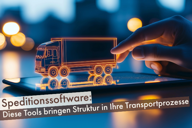 Speditionssoftware: Diese Tools bringen Struktur in Ihre Transportprozesse