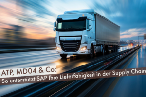 ATP, MD04 & Co: So unterstützt SAP Ihre Lieferfähigkeit in der Supply Chain